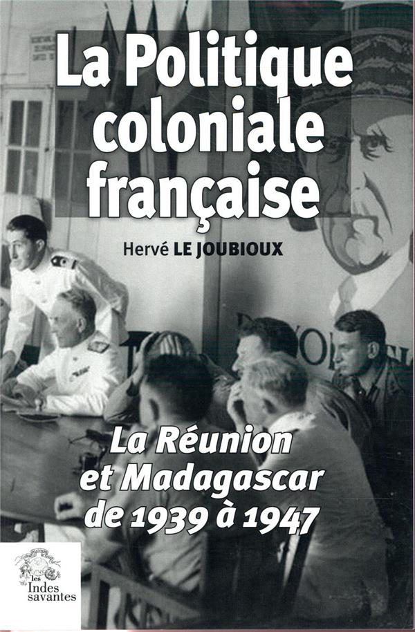 LA POLITIQUE COLONIALE FRANCAISE - LA REUNION ET MADAGASCAR DE 1939 A 1947