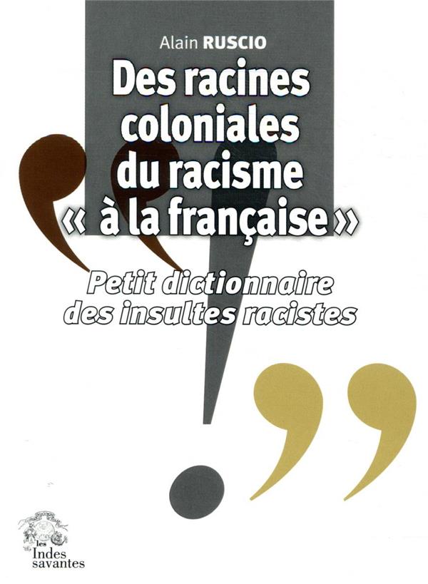 DES RACINES COLONIALES DU RACISME  A LA FRANCAISE  - PETIT DICTIONNAIRE DES INSULTES RACISTES