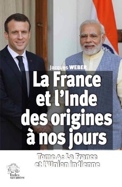 LA FRANCE ET L'INDE DES ORIGINES A NOS JOURS - TOME 4 - LA FRANCE ET L'UNION INDIENNE