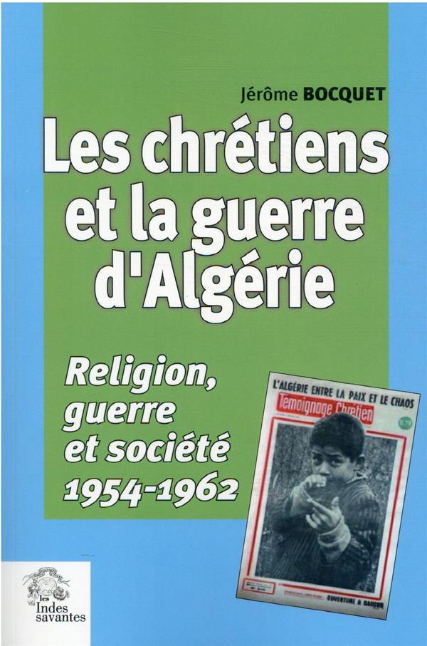 LES CHRETIENS ET LA GUERRE D'ALGERIE - RELIGION, GUERRE ET SOCIETE '1954-1962)