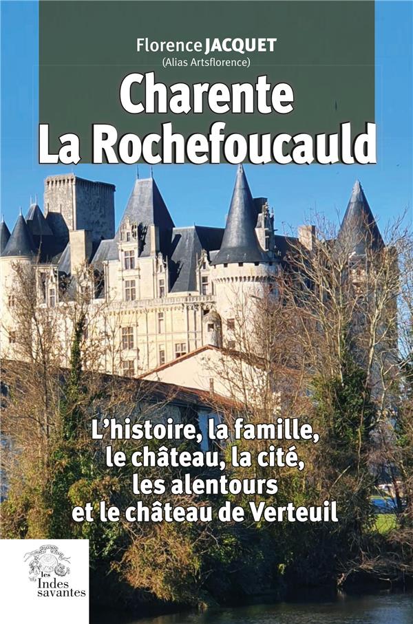 CHARENTE, LA ROCHEFOUCAULD - L'HISTOIRE, LA FAMILLE, LE CHATEAU, LA CITE, LES ALENTOURS ET LE CHATEA