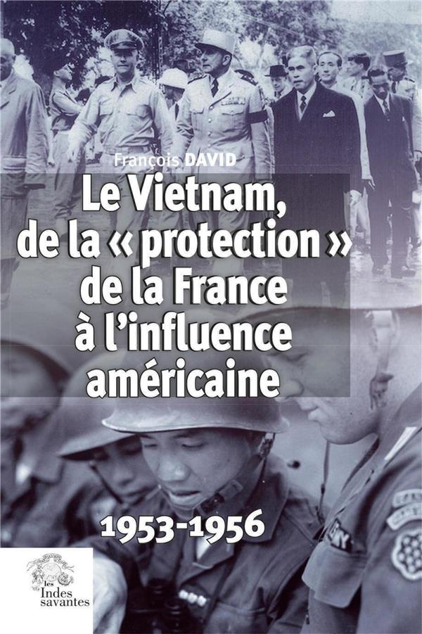 LE VIETNAM, DE LA PROTECTION DE LA FRANCE A L'INFLUENCE AMERICAINE - 1953-1956