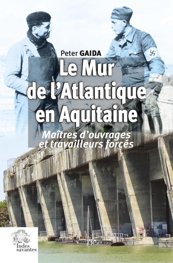 LE MUR DE L'ATLANTIQUE EN AQUITAINE - MAITRES D'OUVRAGES ET TRAVAILLEURS FORCES