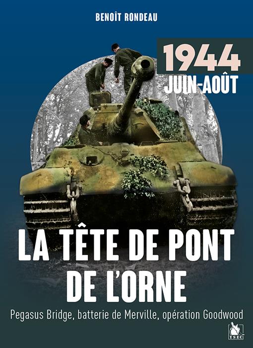 LA TETE DE PONT DE L'ORNE JUIN-AOUT 1944 - PEGASUS BRIDGE, BATTERIE DE MERVILLE, OPERATION GOODWOOD