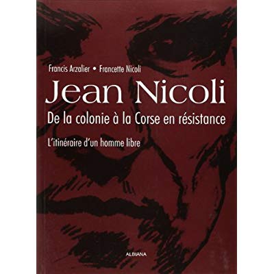 JEAN NICOLI, DE LA COLONIE A LA CORSE EN RESISTANCE - L'ITINERAIRE D'UN HOMME LIBRE