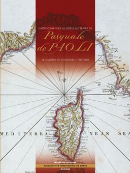 CARTOGRAPHIER LA CORSE AU TEMPS DE PASQUALE DE' PAOLI - LES CARTES ET L'HISTOIRE -1755-1807