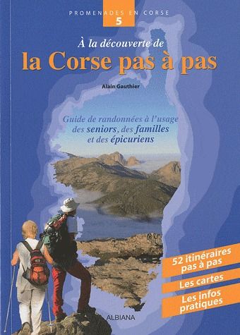 A LA DECOUVERTE DE LA CORSE PAS A PAS - GUIDE DE RANDONNEES A L'USAGE DES SENIORS, DES FAMILLES...