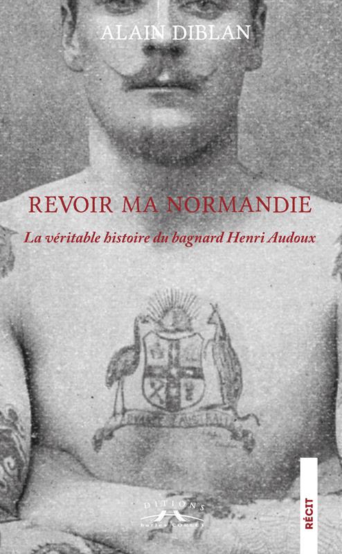 REVOIR MA NORMANDIE - LA VERITABLE HISTOIRE DU BAGNARD HENRI AUDOUX