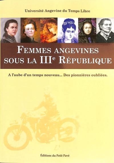FEMMES ANGEVINES SOUS LA IIIEME REPUBLIQUE - A L'AUBE D'UN TEMPS NOUVEAU... DES PIONNIERES OUBLIEES.