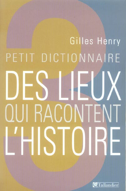 PETIT DICTIONNAIRE DES LIEUX QUI RACONTENT L HISTOIRE