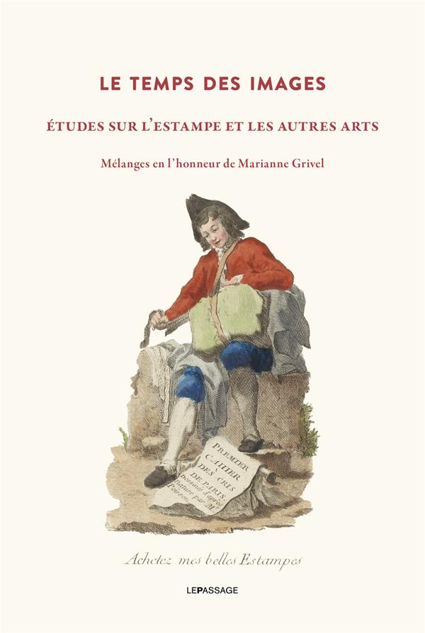 LE TEMPS DES IMAGES - ETUDES SUR L'ESTAMPE ET LES AUTRES ARTS - MELANGES EN L'HONNEUR DE MARIANNE GR