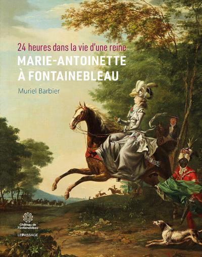 24 HEURES DANS LA VIE D'UNE REINE : MARIE-ANTOINETTE A FONTAINEBLEAU