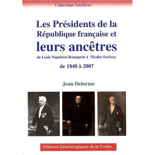 LES PRESIDENTS DE LA REPUBLIQUE FRANCAISE ET LEURS ANCETRES DE 1848 A 2007