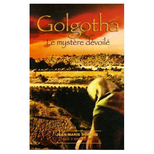 GOLGOTHA. LE MYSTERE DEVOILE