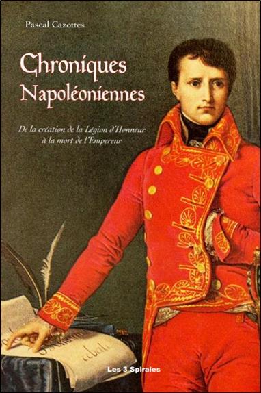 CHRONIQUES NAPOLEONIENNES - DE LA CREATION DE LA LEGION D'HONNEUR A LA MORT DE L'EMPEREUR