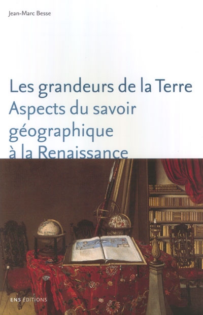 LES GRANDEURS DE LA TERRE. ASPECTS DU SAVOIR GEOGRAPHIQUE A LA RENAIS SANCE