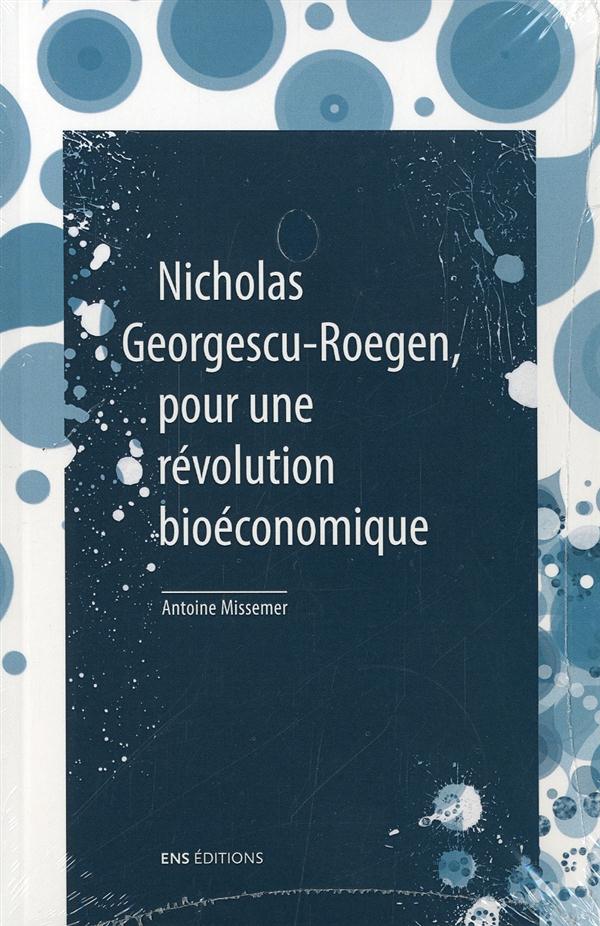NICHOLAS GEORGESCU-ROEGEN, POUR UNE REVOLUTION BIOECONOMIQUE