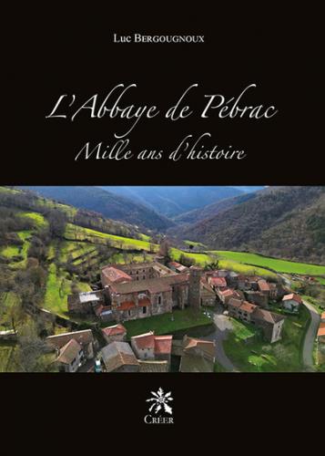 L'ABBAYE DE PEBRAC - MILLE ANS D'HISTOIRE