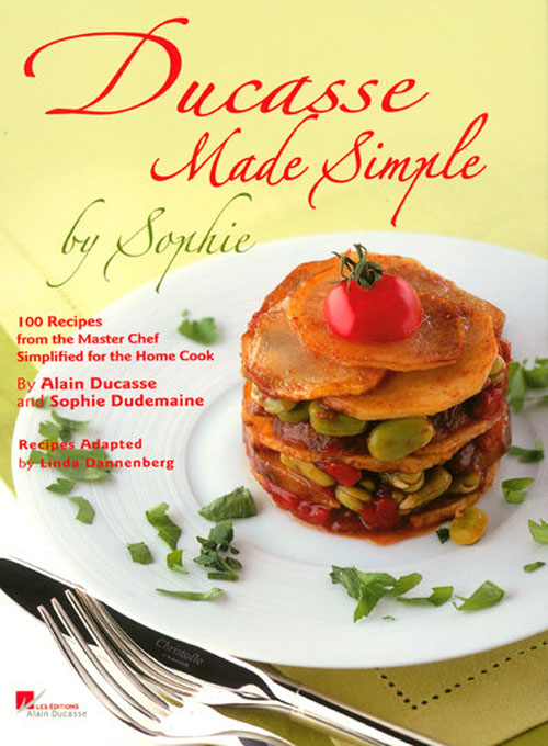 DUCASSE MADE SIMPLE BY SOPHIE - 100 RECIPES FROM THE MASTER CHEF SIMPLIFIED FOR THE HOME COOK