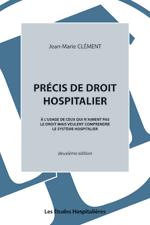 PRECIS DE DROIT HOSPITALIER 2E ED A L'USAGE DE CEUX QUI N'AIMENT PAS LE DROIT MAIS VEULENT COMPRENDR