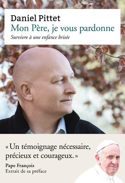 MON PERE, JE VOUS PARDONNE - SURVIVRE A UNE ENFANCE BRISEE