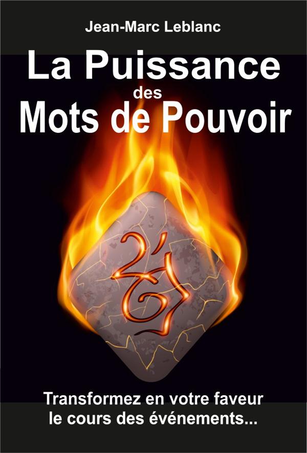 LA PUISSANCE DES MOTS DE POUVOIR - TRANSFORMEZ EN VOTRE FAVEUR LE COURS DES EVENEMENTS...