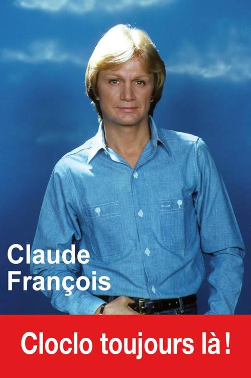 CLAUDE FRANCOIS - CLOCLO TOUJOURS LA !