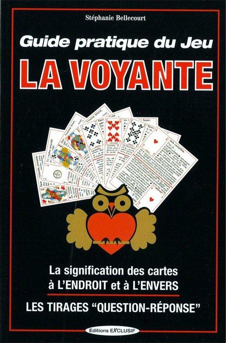 GUIDE PRATIQUE DU JEU LA VOYANTE - LA SIGNIFICATION DES CARTES A L'ENDROIT ET A L'ENVERS - LES TIRAG
