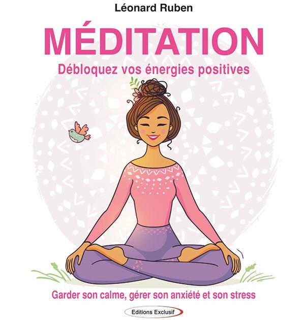 MEDITATION - DEBLOQUEZ VOS ENERGIES POSITIVES - GARDER SON CALME, GERER SON ANXIETE ET SON STRESS