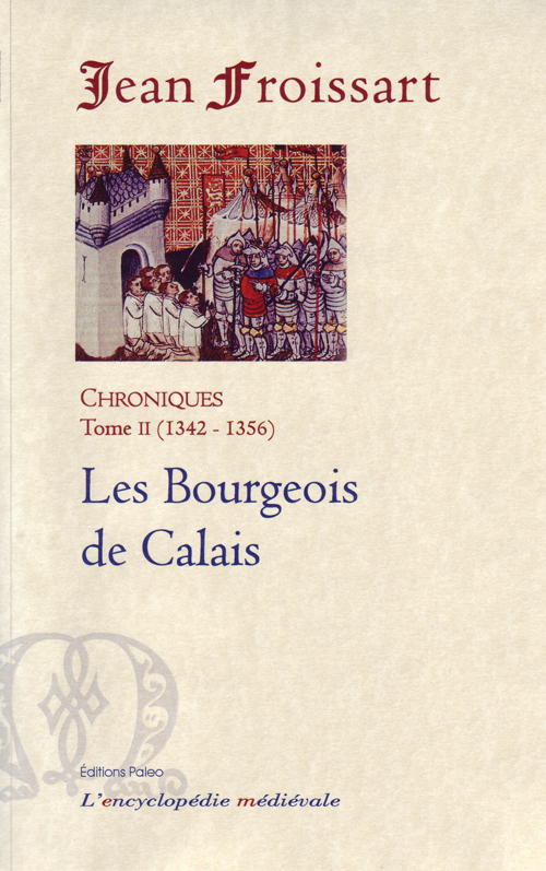 CHRONIQUES DE FROISSART. T2 (1342-1356) LES BOURGEOIS DE CALAIS.