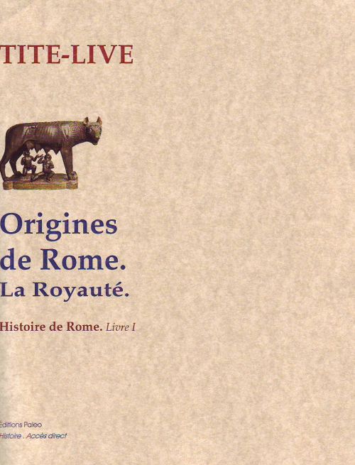 ORIGINE DE ROME. LA ROYAUTE. (HISTOIRE DE ROME, LIVRE 1)