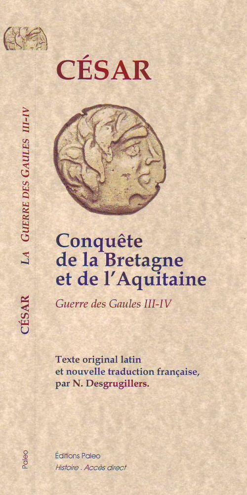 LA GUERRE DES GAULES. TOME 2 (LIVRES 3 ET 4) - CONQUETES DE LA BRETAGNE ET DE L'AQUITAINE.