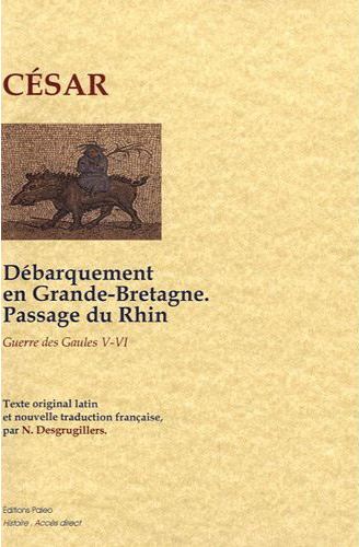 GUERRE DES GAULES (LIVRES 5 ET 6). DEBARQUEMENT EN GRANDE-BRETAGNE %3B PASSAGE DU RHIN.