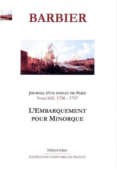 JOURNAL D'UN AVOCAT DE PARIS. TOME 13 (1756-1757) L'EMBARQUEMENT POUR MINORQUE.