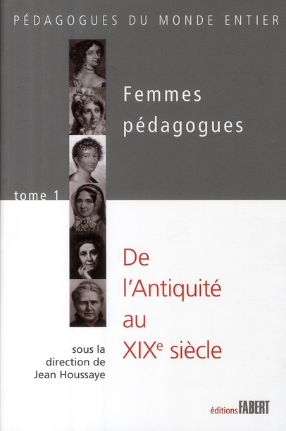 FEMMES PEDAGOGUES - TOME 1 DE L'ANTIQUITE AU 19E SIECLE