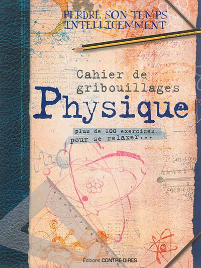 CAHIER DE GRIBOUILLAGES PHYSIQUE - PLUS DE 100 EXERCICES POUR SE RELAXER