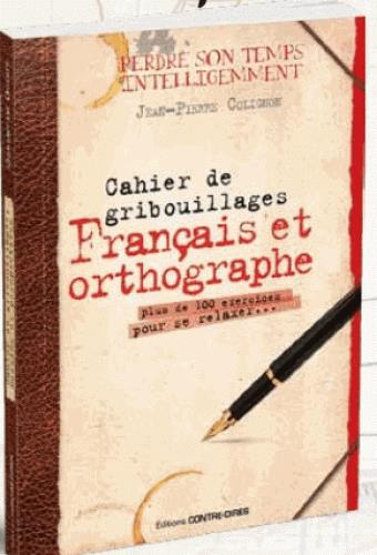 CAHIER DE GRIBOUILLAGES LANGUE FRANCAISE ET ORTHO GRAPHE PLUS DE 100 EXERCICES POUR SE RELAXER...