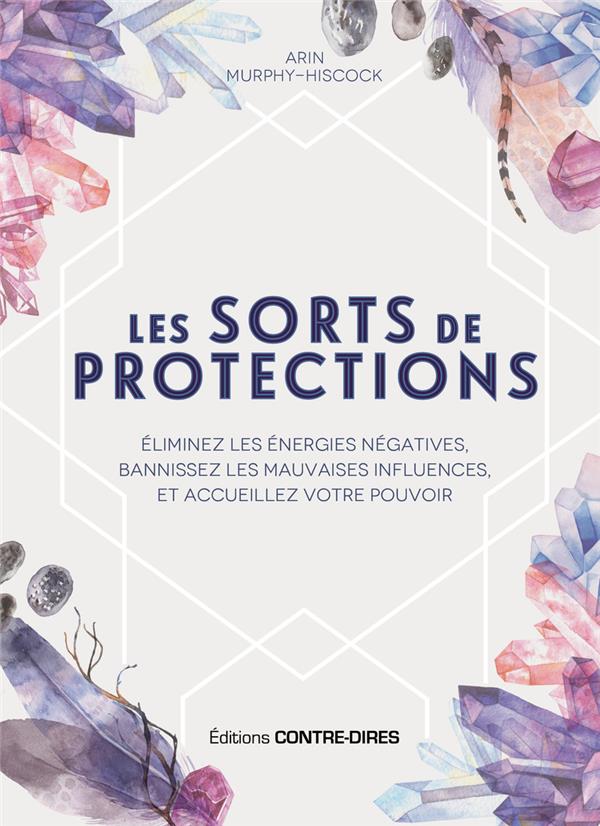 LES SORTS DE PROTECTION - ELIMINEZ LES ENERGIES NEGATIVES ET BANNISSEZ LES MAUVAISES INFLUENCES