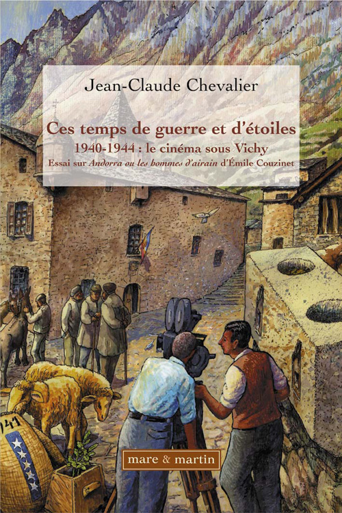 CES TEMPS DE GUERRE ET D'ETOILES - 1940-1944 : LE CINEMA SOUS VICHY. ESSAI SUR ANDORRA OU LES HOMMES