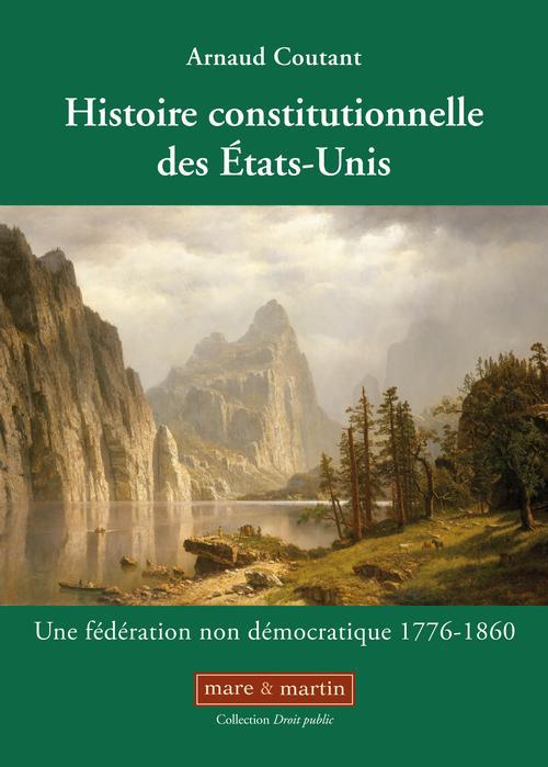 HISTOIRE CONSTITUTIONNELLE DES ETATS-UNIS - UNE FEDERATION NON DEMOCRATIQUE 1776-1860.