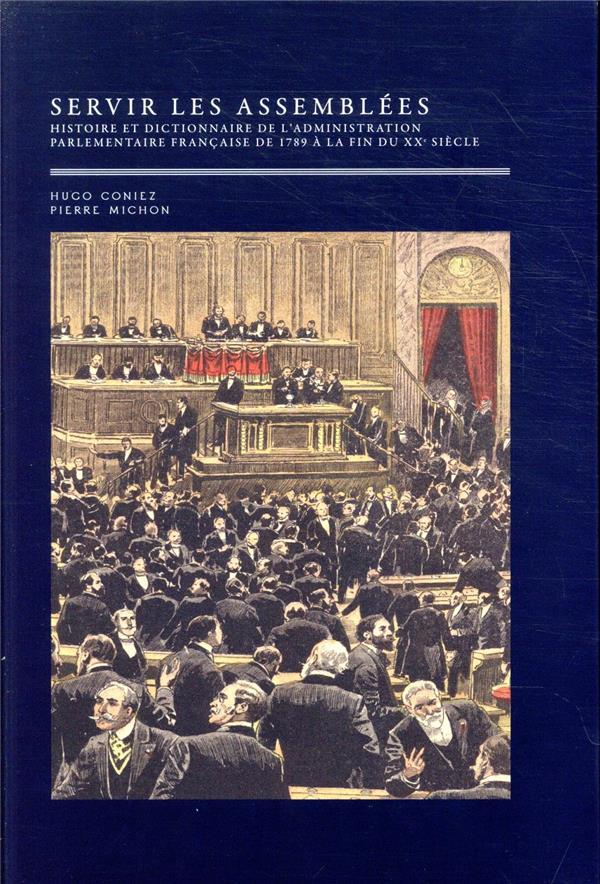 SERVIR LES ASSEMBLEES - 2 VOLUMES - HISTOIRE ET DICTIONNAIRE DE L'ADMINISTRATION PARLEMENTAIRE FRANC