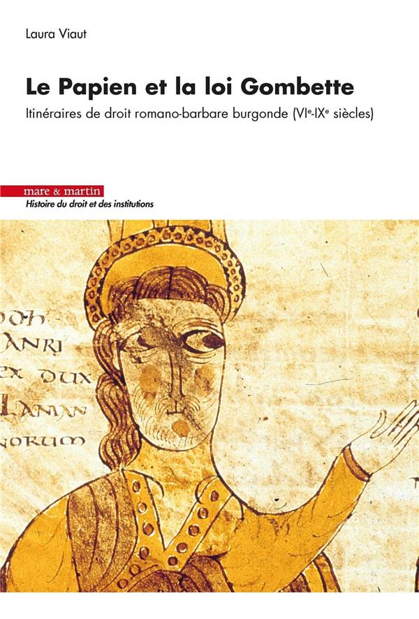 LE PAPIEN ET LA LOI GOMBETTE - ITINERAIRES DE DROIT ROMANO-BARBARE BURGONDE (VIE-IXE SIECLES)