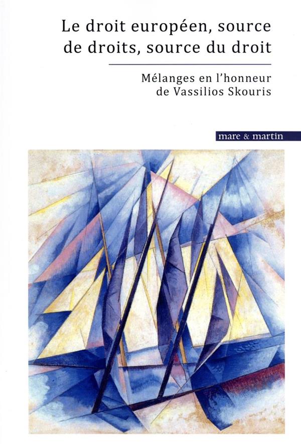 LE DROIT EUROPEEN, SOURCE DE DROITS, SOURCE DU DROIT - MELANGES EN L'HONNEUR DE VASSILIOS SKOURIS