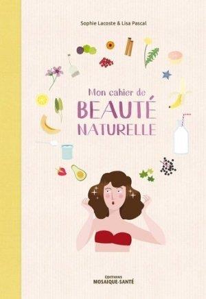MON CAHIER DE BEAUTE NATURELLE - FABRIQUEZ VOS COSMETIQUES ET MAITRISER LEUR COMPOSITION !