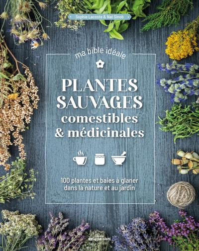 PLANTES SAUVAGES COMESTIBLES & MEDICINALES, MA BIBLE IDEALE - 100 PLANTES ET BAIES A GLANER DANS LA
