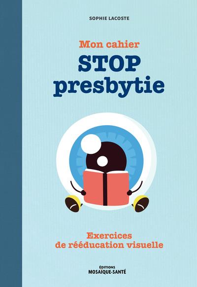 MON CAHIER STOP PRESBYTIE - EXERCICES DE REEDUCATION VISUELLE