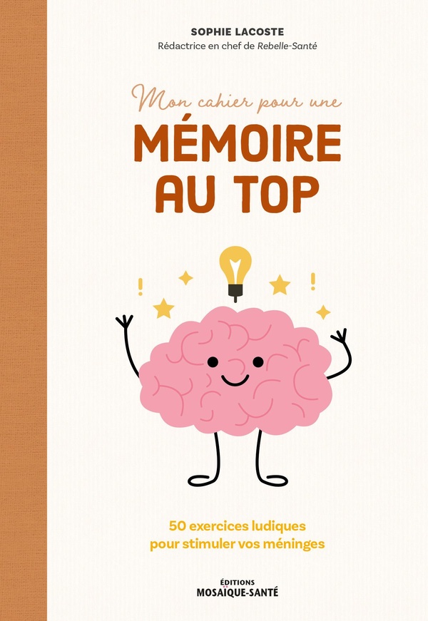 MON CAHIER POUR UNE MEMOIRE AU TOP ! - 50 EXERCICES LUDIQUES POUR STIMULER VOS MENINGES
