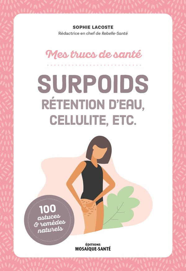 MES TRUCS DE SANTE. SURPOIDS, RETENTION D'EAU, CELLULITE, ETC.