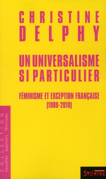 UNIVERSALISME SI PARTICULIER (UN) - FEMINISME ET EXCEPTION FRANCAISE (1980-2010)