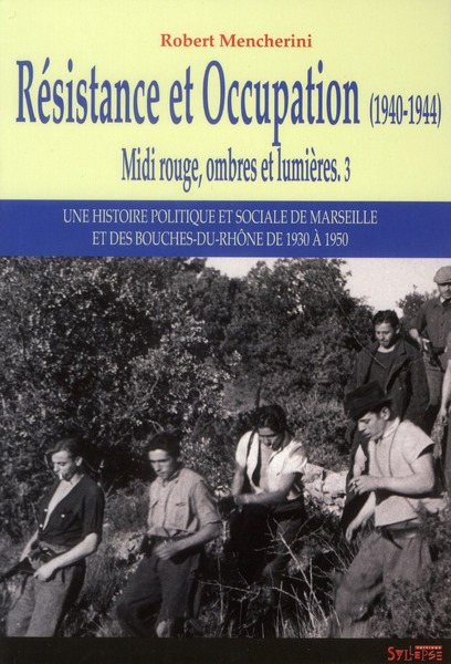 RESISTANCE ET OCCUPATION 1940-1944 - UNE HISTOIRE POLITIQUE ET SOCIALE DE MARSEILLE ET DES BOUCHES-D
